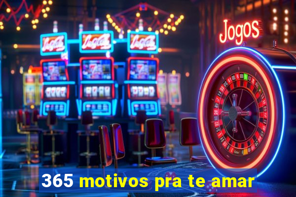 365 motivos pra te amar